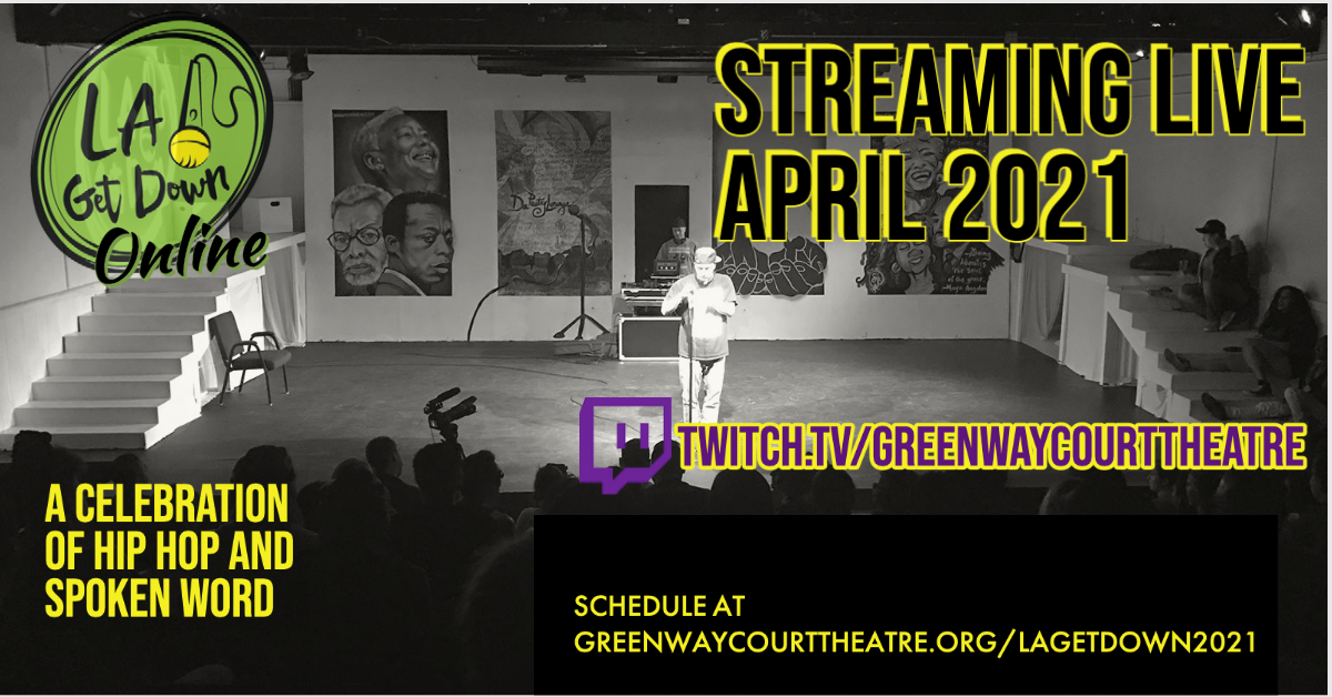 Picture is of a man on stage at a microphone with a DJ behind him. An audience is in silhouette in front of the stage. There is the logo for LA Get Down Online. Text reads "Streaming Live April 2021. Twitch.tv/GreenwayCourtTheatre. Schedule at GreenwayCourtTheatre.org/lagetdown2021. A Celebration of Hip Hop and Spoken Word."